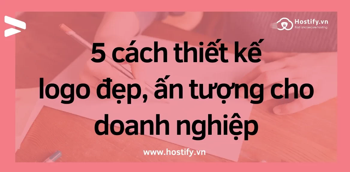 5 cách thiết kế logo đẹp, ấn tượng cho doanh nghiệp