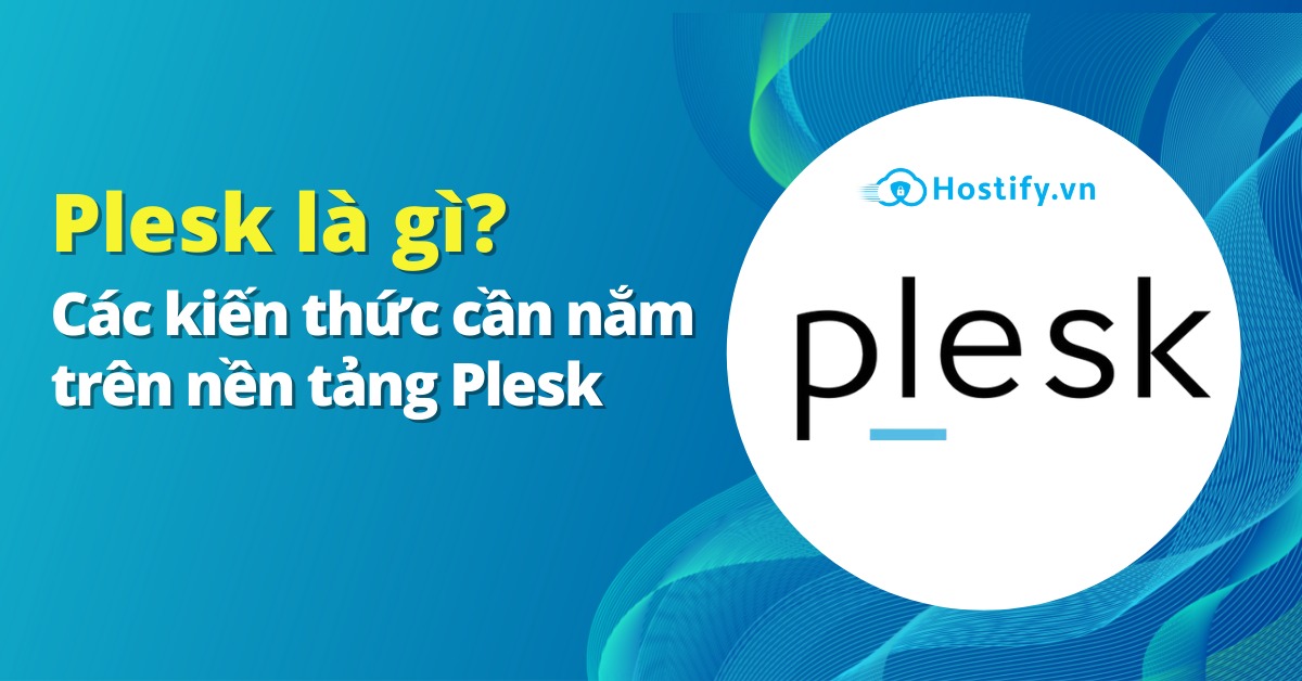 Plesk là gì? Tổng hợp kiến thức cần nắm về nền tảng Plesk 2022