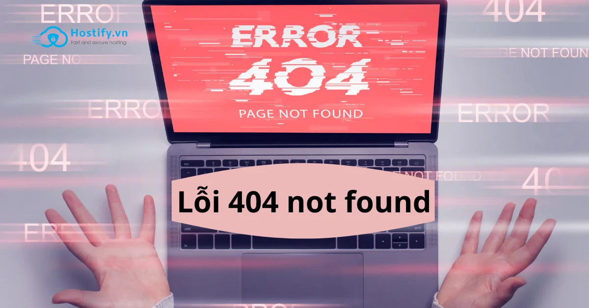 Lỗi 404 not found là gì? 7 Cách khắc phục nhanh nhất