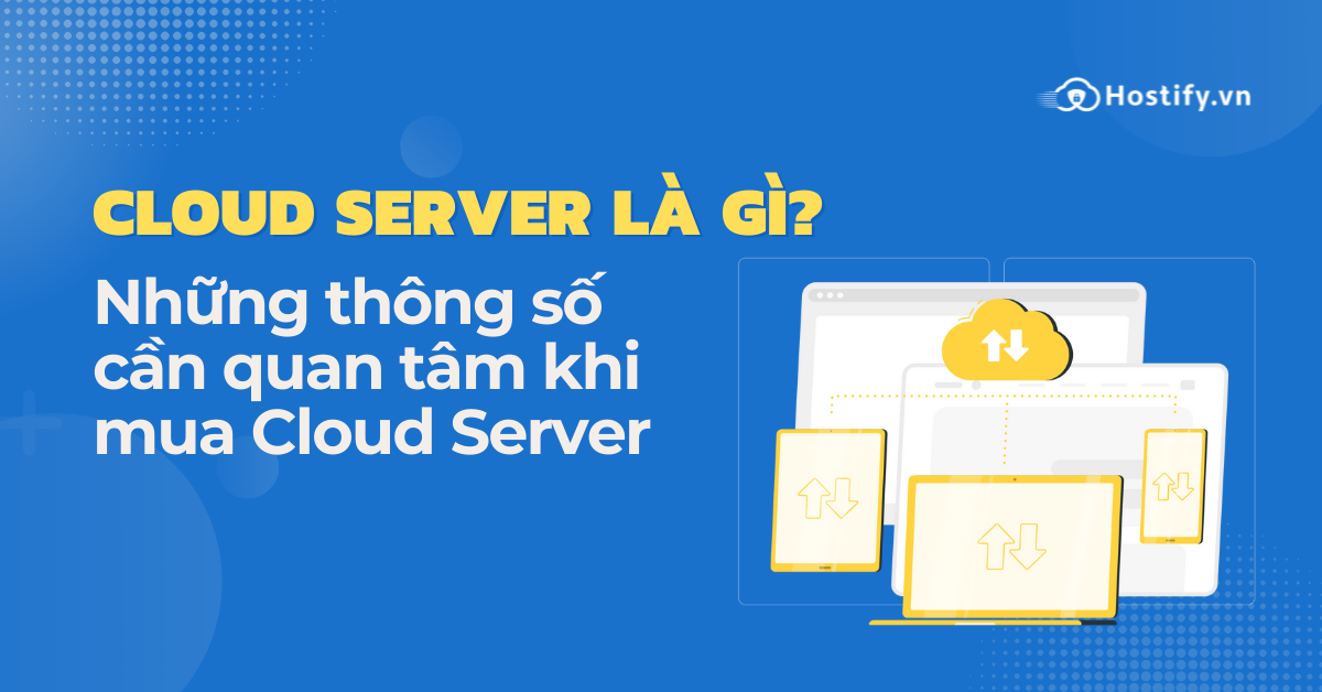 Cloud Server là gì ? Những thông số cần quan tâm khi thuê Cloud Server