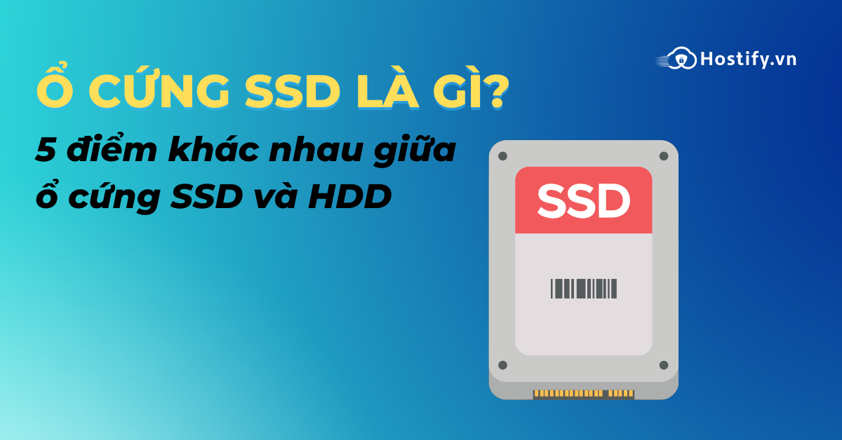 Ổ cứng SSD là gì? 5 Điểm khác nhau giữa ổ cứng SSD và HDD