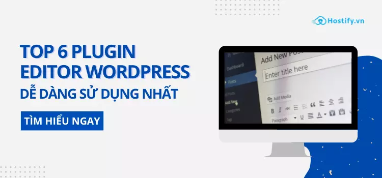 Top 6 Plugins Editor WordPress dễ sử dụng nhất