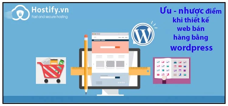 Ưu nhược điểm khi thiết kế web bán hàng bằng wordpress