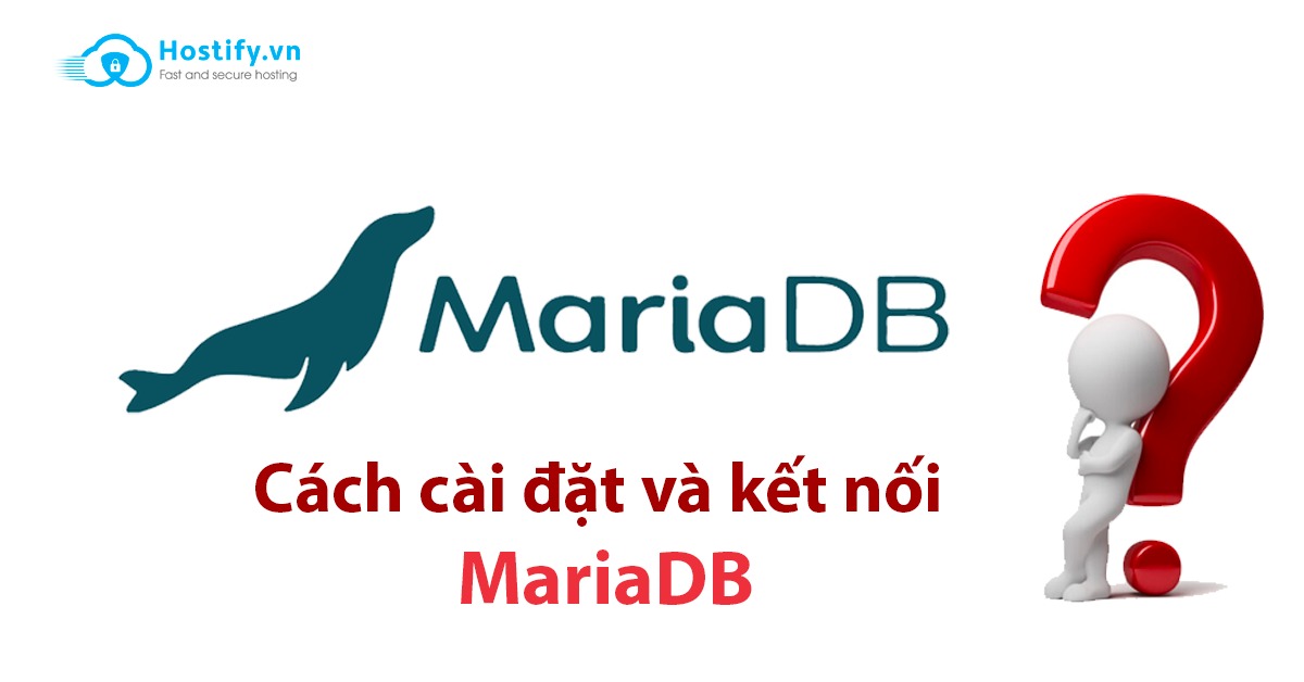 MariaDB là gì? Cách cài đặt và kết nối MariaDB năm 2022