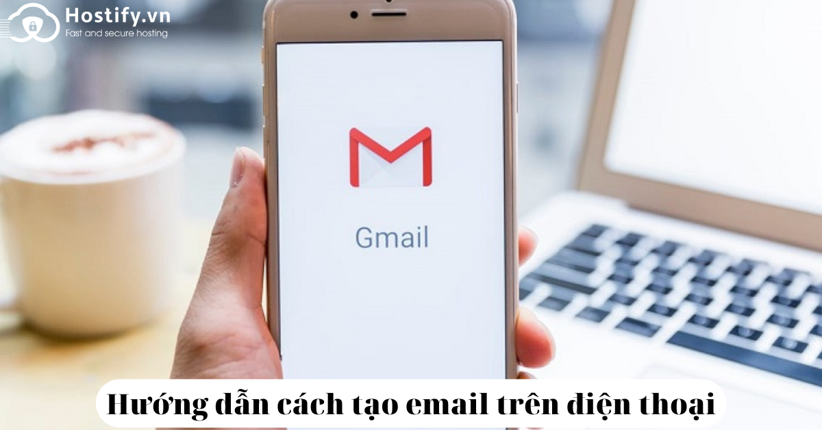 Hướng Dẫn 2 Cách Tạo Email Trên Điện Thoại Đơn Giản Nhất