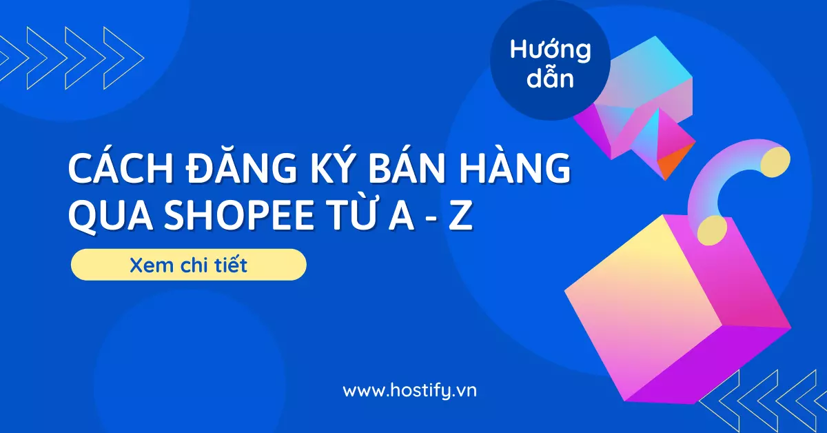 Hướng dẫn cách đăng ký bán hàng qua Shopee cho người mới 2022