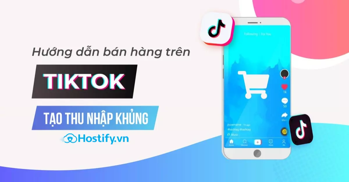 Hướng dẫn cách bán hàng trên TikTok hiệu quả nhất