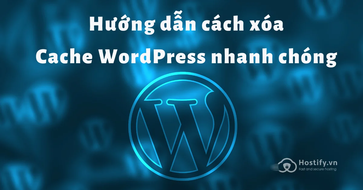 Hướng dẫn cách xóa Cache WordPress nhanh chóng