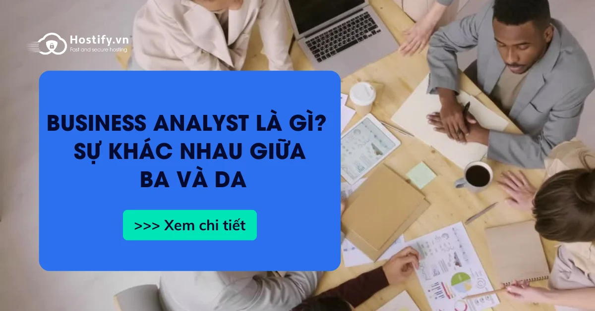 Business Analyst là gì? Sự khác nhau giữa Business Analyst và Data Analyst