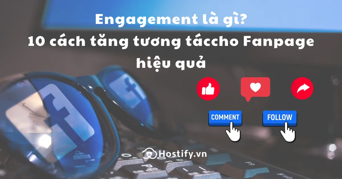 Engagement là gì? 10 cách tăng tương tác cho Fanpage hiệu quả