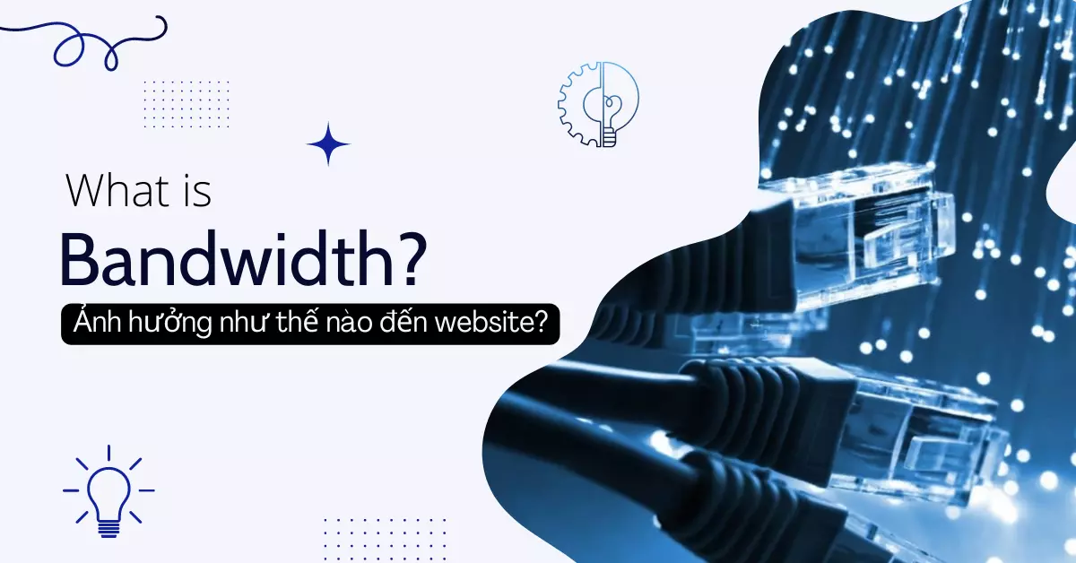 Bandwidth là gì? Băng thông ảnh hưởng đến website ra sao?