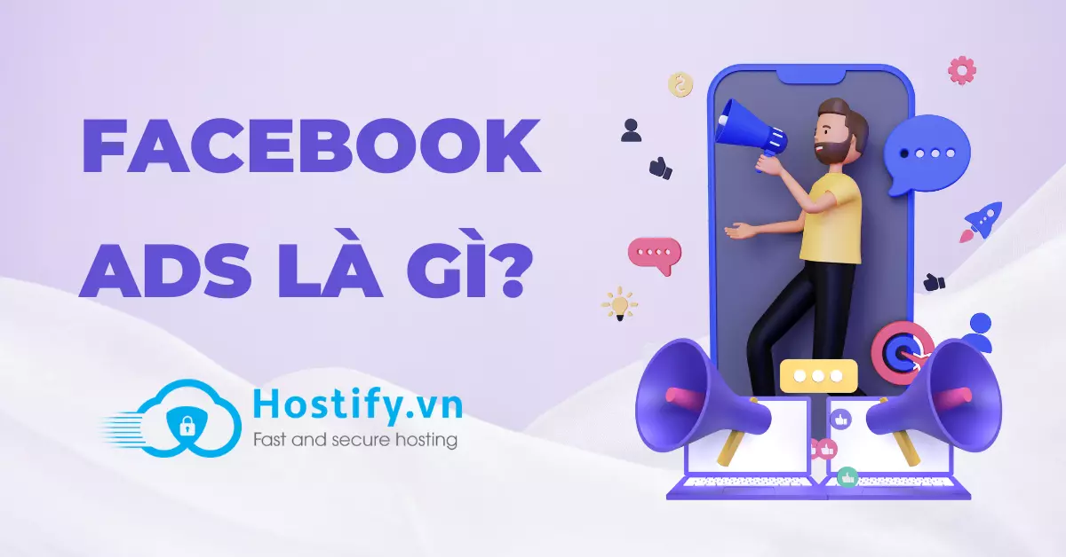 Facebook Ads là gì? Làm sao để tận dụng quảng cáo trên Facebook?