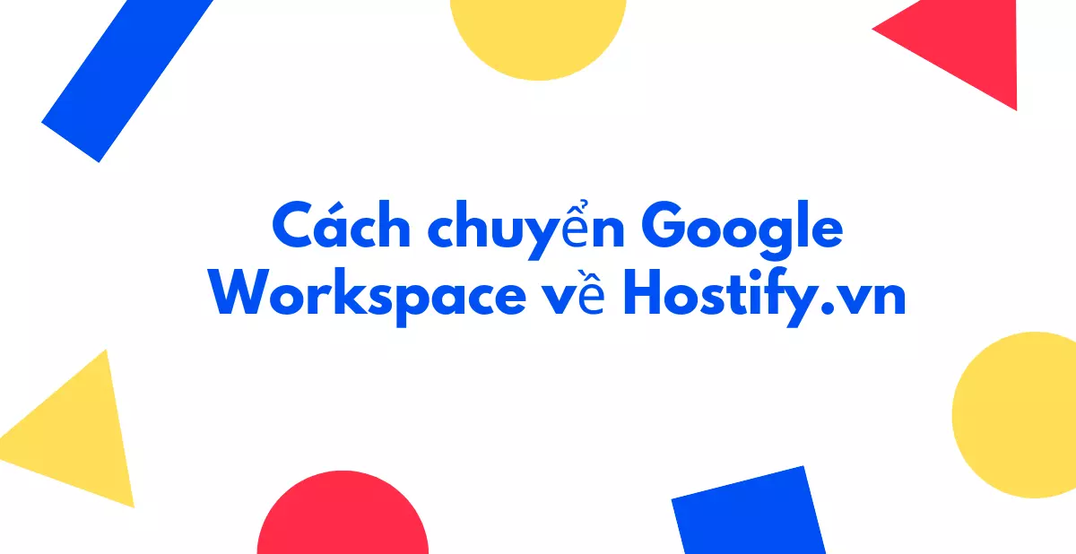 Cách chuyển Google Workspace về Hostify.vn