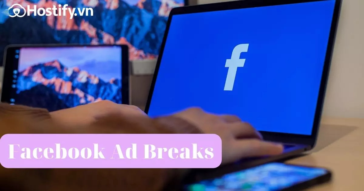 Ad Break là gì? Gợi ý cách kiếm tiền từ video Facebook