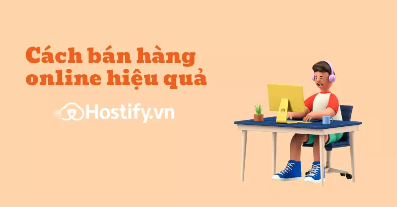 Cách bán hàng online hiệu quả nhất hiện nay