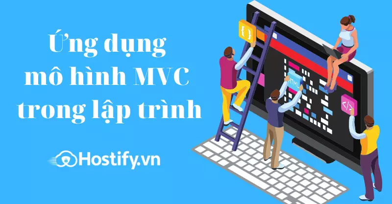 Mô hình MVC là gì? Ứng dụng của mô hình MVC trong lập trình