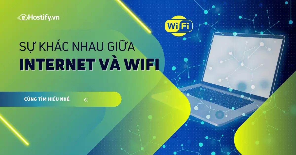 Internet là gì? WiFi là gì? Sự khác nhau giữa Internet và Wifi?