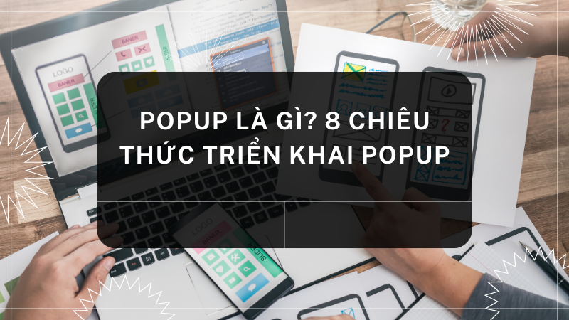 PopUp Là Gì? 8 Chiêu Thức Triển Khai PopUp